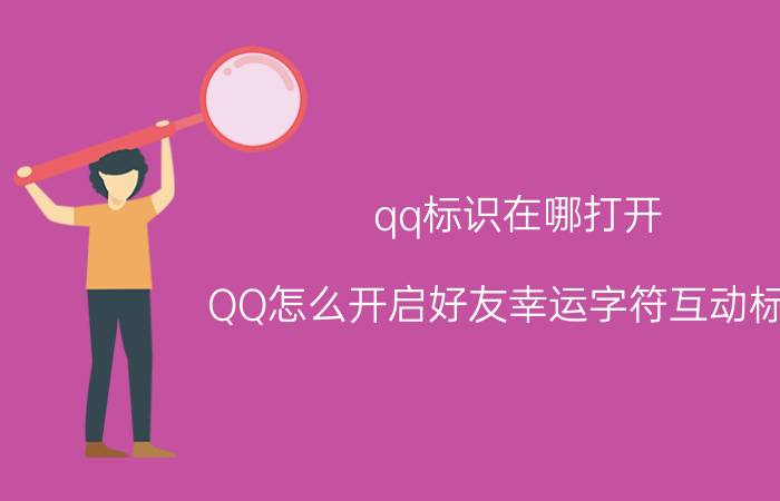 qq标识在哪打开 QQ怎么开启好友幸运字符互动标识？